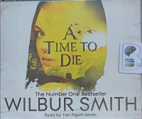 A Time to Die written by Wilbur Smith performed by Tim Pigott-Smith on Audio CD (Abridged)